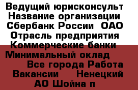 Ведущий юрисконсульт › Название организации ­ Сбербанк России, ОАО › Отрасль предприятия ­ Коммерческие банки › Минимальный оклад ­ 36 000 - Все города Работа » Вакансии   . Ненецкий АО,Шойна п.